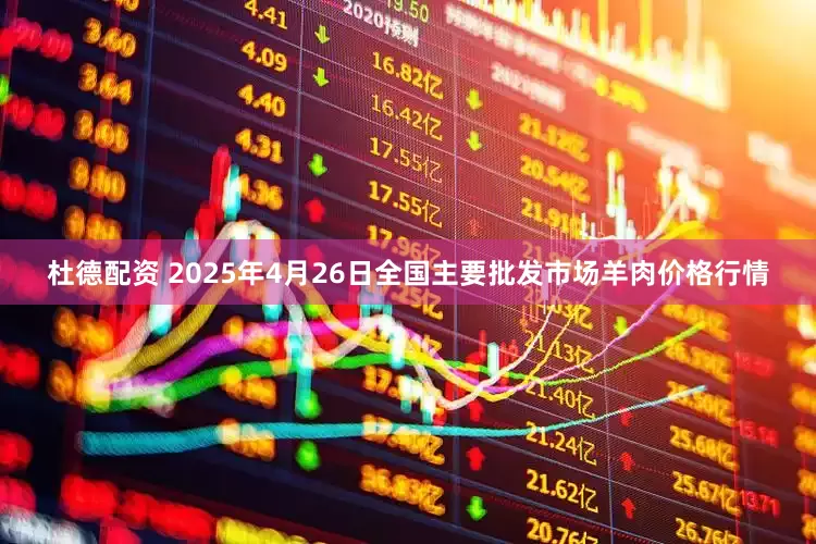 杜德配资 2025年4月26日全国主要批发市场羊肉价格行情