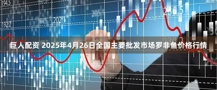 巨人配资 2025年4月26日全国主要批发市场罗非鱼价格行情