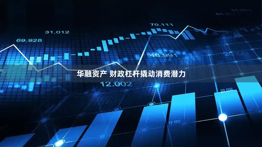 华融资产 财政杠杆撬动消费潜力